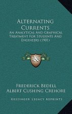 Alternating Currents: An Analytical And Graphical Treatment For Students And Engineers (1901)