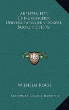 Arbeiten Der Chirurgischen Universitatsklinik Dorpat, Books 1-2 (1896)