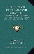 Gerichtlich-Psychiatrische Gutachten: Aus Der Klinik Von Herrn Professor Dr. Forel In Zurich Fur Arzte Und Juristen (1896)