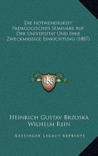 Die Notwendigkeit Padagogischer Seminare Auf Der Universitat Und Ihre Zweckmassige Einrichtung (1887)
