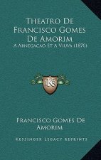 Theatro De Francisco Gomes De Amorim: A Abnegacao Et A Viuva (1870)