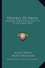 Oeuvres De Piron: Precedees D'Une Etude Sur Sa Vie Et Son Esprit (1855)