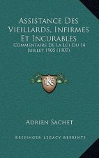 Assistance Des Vieillards, Infirmes Et Incurables: Commentaire De La Loi Du 14 Juillet 1905 (1907)