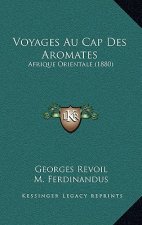 Voyages Au Cap Des Aromates: Afrique Orientale (1880)