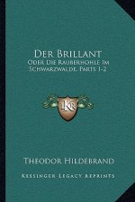 Der Brillant: Oder Die Rauberhohle Im Schwarzwalde, Parts 1-2: Ein Roman (1849)
