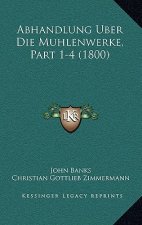 Abhandlung Uber Die Muhlenwerke, Part 1-4 (1800)