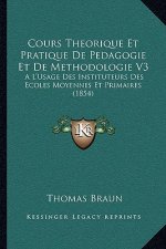 Cours Theorique Et Pratique De Pedagogie Et De Methodologie V3: A L'Usage Des Instituteurs Des Ecoles Moyennes Et Primaires (1854)