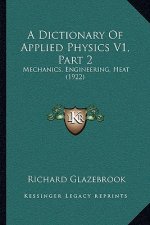 A Dictionary Of Applied Physics V1, Part 2: Mechanics, Engineering, Heat (1922)
