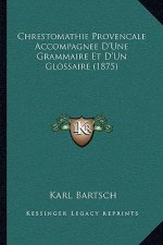 Chrestomathie Provencale Accompagnee D'Une Grammaire Et D'Un Glossaire (1875)