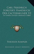 Carl Friedrich Forster's Handbuch Der Cacteenkunde V2: In Ihrem Ganzen Umfange (1886)