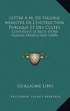 Lettre A M. De Falloux Ministre De L'Instruction Publique Et Des Cultes: Contenant Le Recit D'Une Odieuse Persecution (1849)