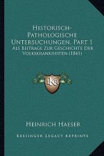Historisch-Pathologische Untersuchungen, Part 1: Als Beitrage Zur Geschichte Der Volkskrankheiten (1841)
