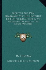 Arbeiten Aus Dem Pharmazeutischen Institut Der Universitat Berlin V5: Umfassend Die Arbeiten Des Jahres 1907 (1908)