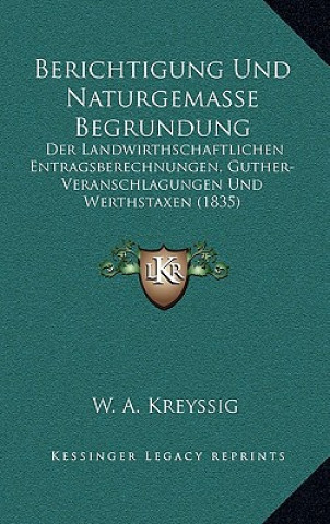 Berichtigung Und Naturgemasse Begrundung: Der Landwirthschaftlichen Entragsberechnungen, Guther-Veranschlagungen Und Werthstaxen (1835)