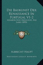 Die Baukunst Der Renaissance In Portugal V1-2: Lissabon Und Umgegend, Das Land (1890)