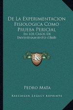 De La Experimentacion Fisiologica Como Prueba Pericial: En Los Casos De Envenenamiento (1868)