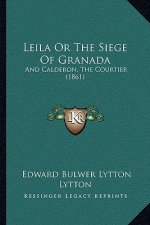 Leila Or The Siege Of Granada: And Calderon, The Courtier (1861)