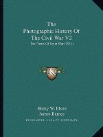 The Photographic History Of The Civil War V2: Two Years Of Grim War (1911)