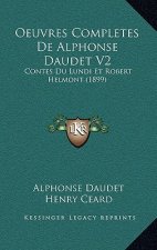 Oeuvres Completes De Alphonse Daudet V2: Contes Du Lundi Et Robert Helmont (1899)