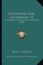 Alterthum Und Gegenwart V2: Gesammelte Reden Und Vortrage (1903)