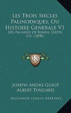 Les Trois Siecles Palinodiques, Ou Histoire Generale V1: Des Palinods De Rouen, Dieppe, Etc. (1898)