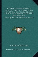 Cours De Machines A Vapeur, Part 1, Examen Au Grade De Quartier-Maitre Mecanicien: Appliquees A La Navigation (1861)