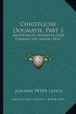 Christliche Dogmatik, Part 3: Angewandte Dogmatik Oder Polemik Und Irenik (1852)