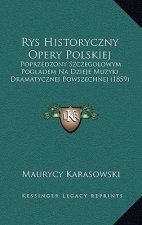 Rys Historyczny Opery Polskiej: Poprzedzony Szczegolowym Pogladem Na Dzieje Muzyki Dramatycznej Powszechnej (1859)