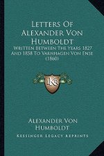 Letters Of Alexander Von Humboldt: Written Between The Years 1827 And 1858 To Varnhagen Von Ense (1860)