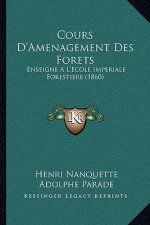 Cours D'Amenagement Des Forets: Enseigne A L'Ecole Imperiale Forestiere (1860)