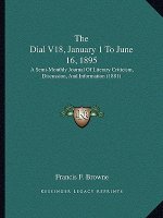 The Dial V18, January 1 To June 16, 1895: A Semi-Monthly Journal Of Literary Criticism, Discussion, And Information (1881)