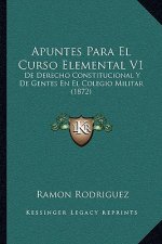 Apuntes Para El Curso Elemental V1: De Derecho Constitucional Y De Gentes En El Colegio Militar (1872)