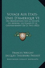 Voyage Aux Etats-Unis D'Amerique V1: Ou Observations Sur La Societe, Les Moeurs, Les Usages Et Le Gouvernement De Ce Pays (1822)