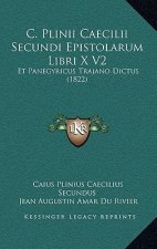 C. Plinii Caecilii Secundi Epistolarum Libri X V2: Et Panegyricus Trajano Dictus (1822)