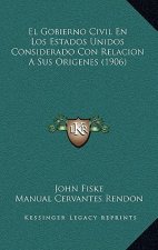 El Gobierno Civil En Los Estados Unidos Considerado Con Relacion A Sus Origenes (1906)