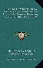 Origine Et Progres De La Puissance Des Sikhs Dans Le Penjab, Et Histoire Du Maha-Radja Randjit Singh (1839)
