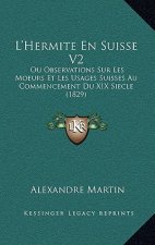 L'Hermite En Suisse V2: Ou Observations Sur Les Moeurs Et Les Usages Suisses Au Commencement Du XIX Siecle (1829)