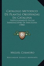 Catalogo Metodico De Plantas Observadas En Cataluna: Particularmente En Las Imnediaciones De Barcelona (1846)