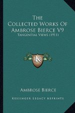 The Collected Works Of Ambrose Bierce V9: Tangential Views (1911)
