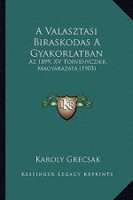 A Valasztasi Biraskodas A Gyakorlatban: Az 1899, XV Torvenyczikk Magyarazata (1903)
