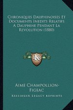 Chroniques Dauphinoises Et Documents Inedits Relatifs A Dauphine Pendant La Revolution (1880)