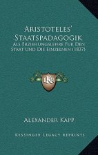 Aristoteles' Staatspadagogik: Als Erziehungslehre Fur Den Staat Und Die Einzelnen (1837)