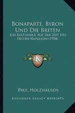 Bonaparte, Byron Und Die Briten: Ein Kulturbild Aus Der Zeit Des Ersten Napoleon (1904)