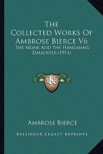 The Collected Works Of Ambrose Bierce V6: The Monk And The Hangman's Daughter (1911)