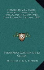 Historia Da Vida, Morte, Milagres, Canonisacao E Trasladacao De Sancta Izabel, Sexta Rainha De Portugal (1868)