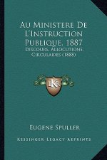Au Ministere De L'Instruction Publique, 1887: Discours, Allocutions, Circulaires (1888)