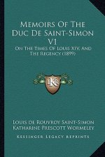Memoirs Of The Duc De Saint-Simon V1: On The Times Of Louis XIV, And The Regency (1899)