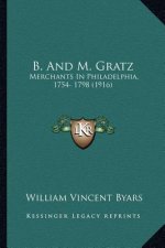 B. And M. Gratz: Merchants In Philadelphia, 1754- 1798 (1916)