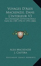 Voyages D'Alex Mackenzie, Dans L'Interieur V3: De L'Amerique Septentrionale Faits En 1789, 1792 Et 1793 (1802)