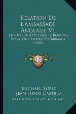 Relation De L'Ambassade Anglaise V1: Envoyee En 1795 Dans Le Royaume D'Ava, Ou L'Empire Des Birmans (1800)